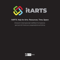 ItARTS. Italy for arts: resources, time, space. Orizzonti internazionali nell'alta formazione: percorsi di ricerca e cooperazione artistica - Librerie.coop