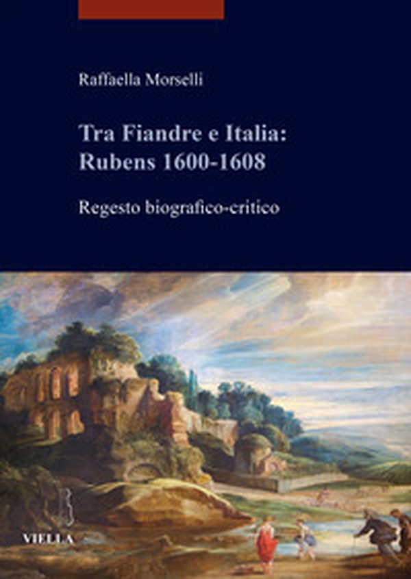 Tra Fiandre e Italia: Rubens 1600-1608. Regesto biografico-critico - Librerie.coop