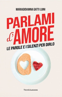 Parlami d'amore. Le parole e i silenzi per dirlo - Librerie.coop