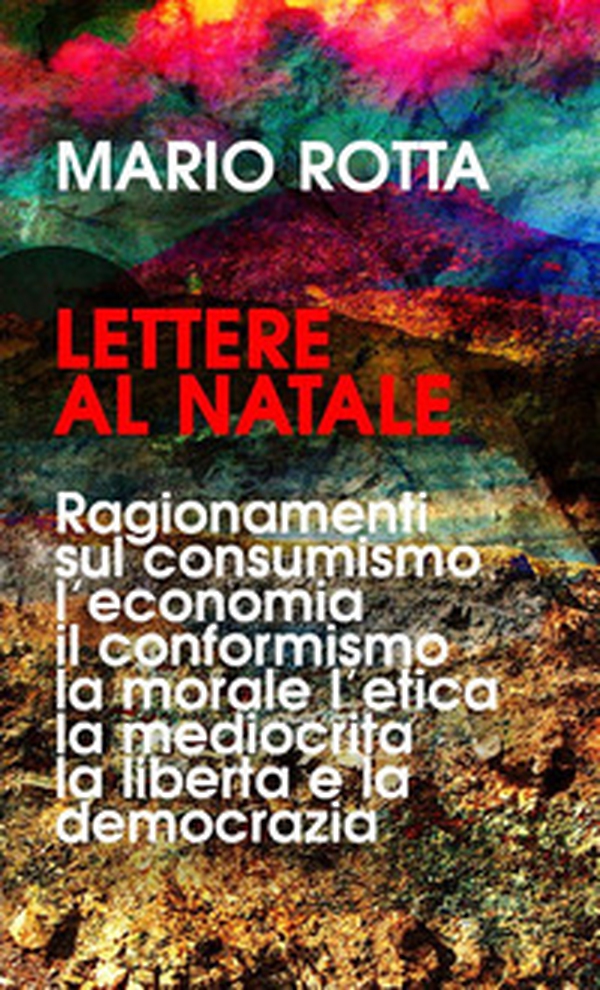 Lettere al Natale. Ragionamenti sul consumismo, l'economia, il conformismo, la morale, la mediocrità, l'etica, la libertà e la democrazia - Librerie.coop Lettere al Natale. Ragionamenti sul consumismo, l'economia, il conformismo, la morale, la mediocrità, l'etica, la libertà e la democrazia - Librerie.coop