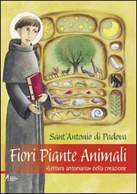 Fiori piante animali. «Lettura antoniana» della creazione - Librerie.coop