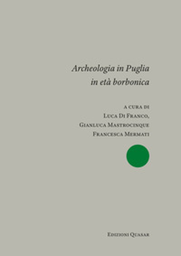 Archeologia in Puglia in età borbonica. Atti del Convegno Internazionale (Bari, 9-10 novembre 2023). Ediz. italiana e inglese - Librerie.coop