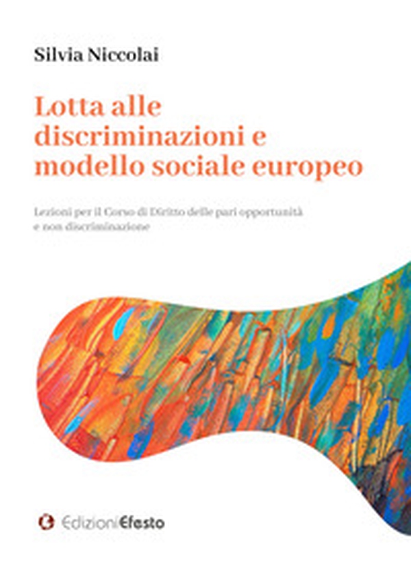 Lotta alle discriminazioni e modello sociale europeo. Lezioni per il Corso di Diritto delle pari opportunità e non discriminazione - Librerie.coop Lotta alle discriminazioni e modello sociale europeo. Lezioni per il Corso di Diritto delle pari opportunità e non discriminazione - Librerie.coop