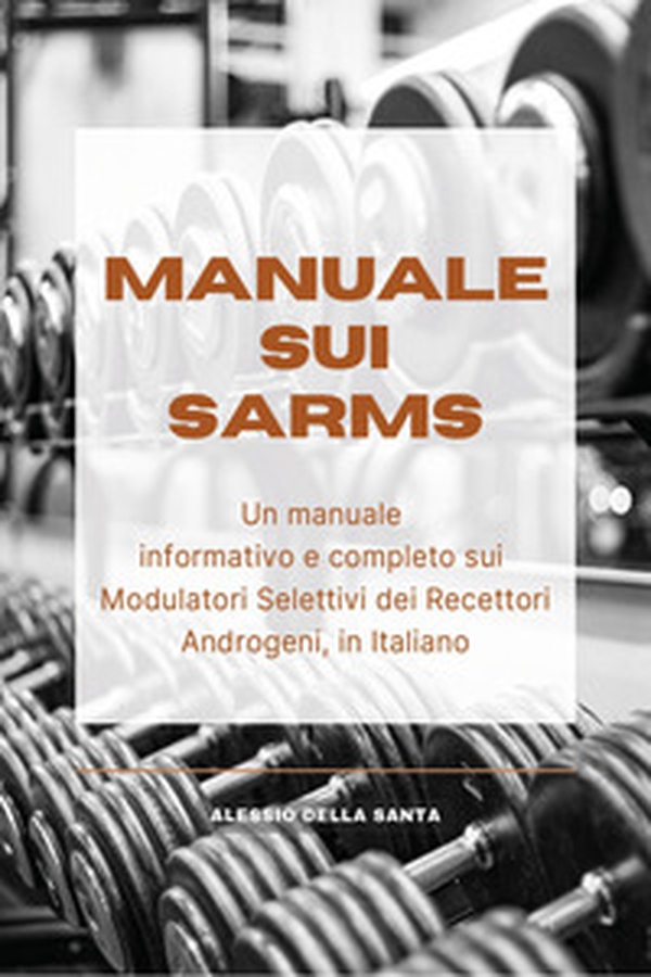Manuale sui SARMs. Un manuale informativo e completo sui Modulatori Selettivi dei Recettori Androgeni - Librerie.coop Manuale sui SARMs. Un manuale informativo e completo sui Modulatori Selettivi dei Recettori Androgeni - Librerie.coop