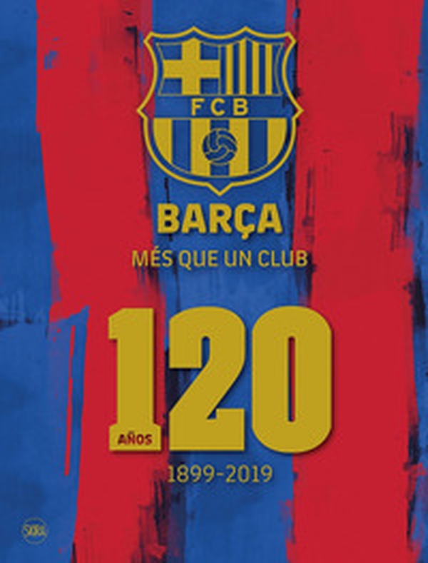 Barça. Més que un club. 120 años 1899-2019 - Librerie.coop Barça. Més que un club. 120 años 1899-2019 - Librerie.coop