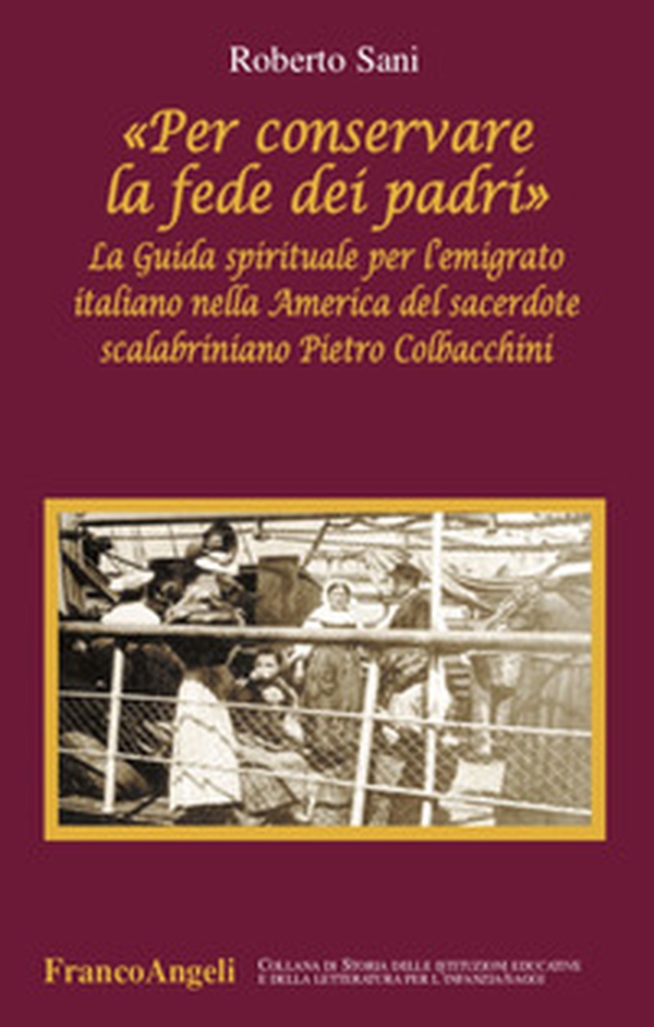 «Per conservare la fede dei padri». La guida spirituale per l'emigrato italiano nella America del sacerdote scalabriniano Pietro Colbacchini - Librerie.coop «Per conservare la fede dei padri». La guida spirituale per l'emigrato italiano nella America del sacerdote scalabriniano Pietro Colbacchini - Librerie.coop