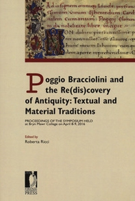 Poggio Bracciolini and the re(dis)covery of antiquity: textual and material traditions. Proceedings of the symposium held at Bryn Mawr College on April 8-9, 2016 - Librerie.coop