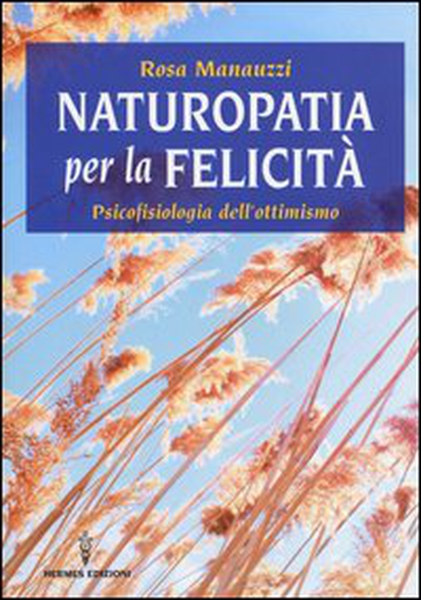 Naturopatia per la felicità. Psicofisiologia dell'ottimismo - Librerie.coop Naturopatia per la felicità. Psicofisiologia dell'ottimismo - Librerie.coop