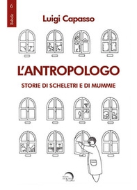 L'antropologo. Storie di scheletri e di mummie - Librerie.coop