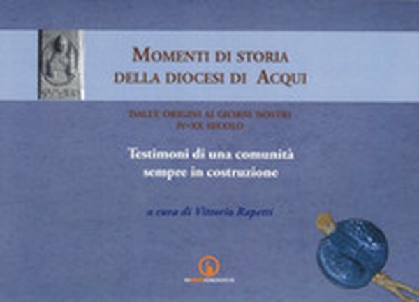 Momenti di storia della diocesi di Acqui dalle origini ai giorni nostri (IV-XX secolo). Testimoni di una comunità sempre in costruzione - Librerie.coop Momenti di storia della diocesi di Acqui dalle origini ai giorni nostri (IV-XX secolo). Testimoni di una comunità sempre in costruzione - Librerie.coop