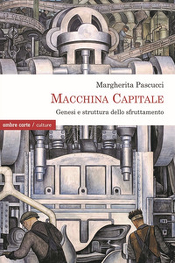 Macchina Capitale. Genesi e struttura dello sfruttamento - Librerie.coop Macchina Capitale. Genesi e struttura dello sfruttamento - Librerie.coop