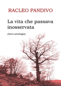 La vita che passava inosservata. Auto-antologia - Librerie.coop La vita che passava inosservata. Auto-antologia - Librerie.coop