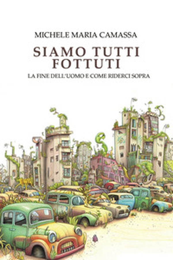 Siamo tutti fottuti. La fine dell'uomo e come riderci sopra - Librerie.coop Siamo tutti fottuti. La fine dell'uomo e come riderci sopra - Librerie.coop