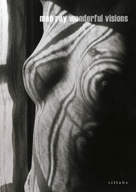 Man Ray. Wonderful visions. Catalogo della mostra (San Gimignano, 8 aprile-7 ottobre 2018). Ediz. italiana e inglese - Librerie.coop