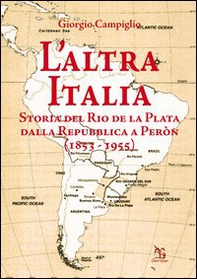 L'altra Italia. Storia del Rio de la Plata dalla Repubblica a Peròn (1853-1955) - Librerie.coop L'altra Italia. Storia del Rio de la Plata dalla Repubblica a Peròn (1853-1955) - Librerie.coop