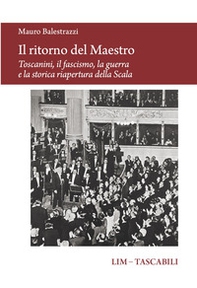 Il ritorno del Maestro. Toscanini, il fascismo, la guerra e la storica riapertura della Scala - Librerie.coop