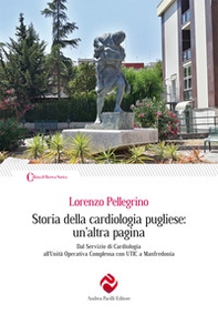 Storia della cardiologia pugliese: un'altra pagina. Dal Servizio di Cardiologia all'Unità Operativa Complessa con UTIC a Manfredonia - Librerie.coop