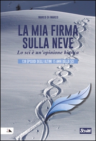 La mia firma sulla neve. Lo sci è un'opinione bianca - Librerie.coop