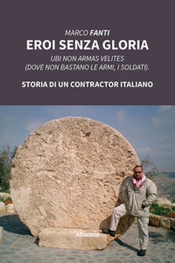 Eroi senza gloria. Ubi non armas velites (Dove non bastano le armi, i soldati). Storia di un contractor italiano - Librerie.coop Eroi senza gloria. Ubi non armas velites (Dove non bastano le armi, i soldati). Storia di un contractor italiano - Librerie.coop