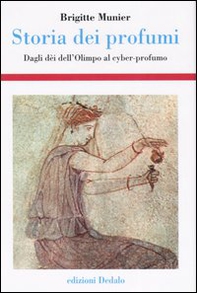 Storia dei profumi. Dagli dèi dell'Olimpo al cyber-profumo - Librerie.coop