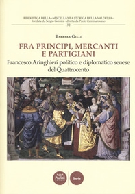 Fra principi, mercanti e partigiani. Francesco Aringhieri politico e diplomatico senese nel Quattrocento - Librerie.coop