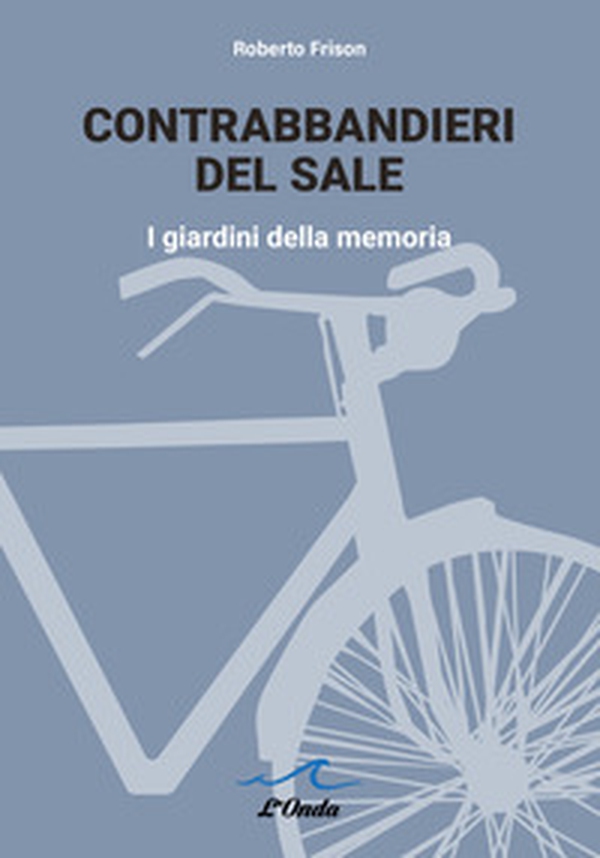 Contrabbandieri del sale. I giardini della memoria - Librerie.coop