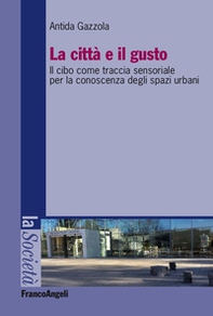 La città e il gusto. Il cibo come traccia sensoriale per la conoscenza degli spazi urbani - Librerie.coop