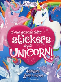 Il mio grande libro stickers degli unicorni. Con adesivi - Librerie.coop