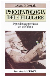 Psicopatologia del cellulare. Dipendenza e possesso del telefonino - Librerie.coop