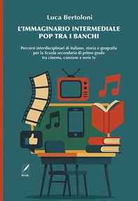 L'immaginario intermediale pop tra i banchi. Percorsi interdisciplinari di italiano, storia e geografia per la scuola secondaria di primo grado tra cinema, canzone e serie tv - Librerie.coop