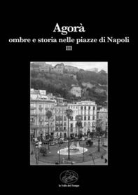 Agorà. Ombre e storia nelle piazze di Napoli - Vol. 3 - Librerie.coop