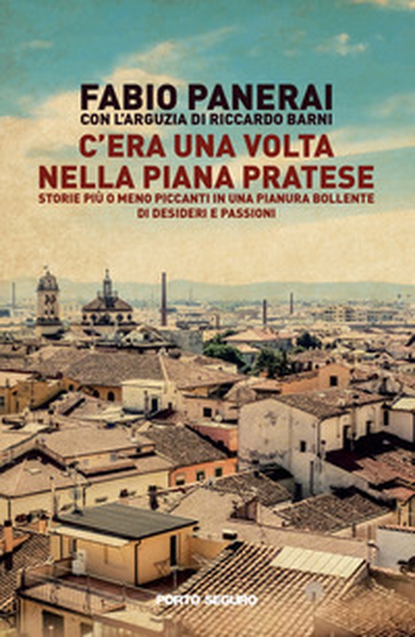 C'era una volta nella piana pratese. Storie più o meno piccanti in una pianura bollente di desideri e passioni - Librerie.coop C'era una volta nella piana pratese. Storie più o meno piccanti in una pianura bollente di desideri e passioni - Librerie.coop