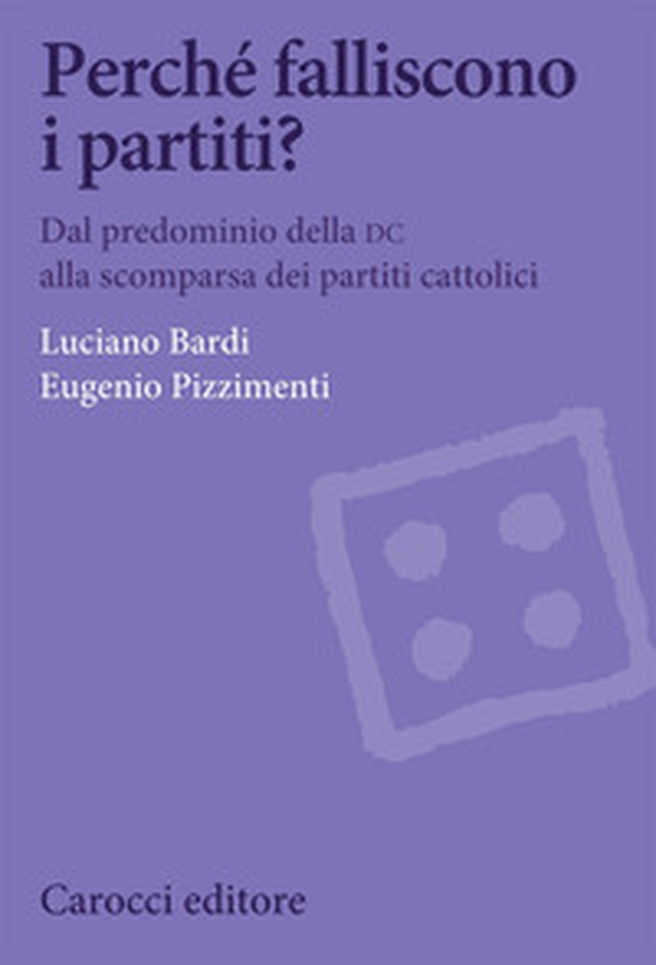 Perché falliscono i partiti? Dal predominio della DC alla scomparsa dei partiti cattolici - Librerie.coop Perché falliscono i partiti? Dal predominio della DC alla scomparsa dei partiti cattolici - Librerie.coop