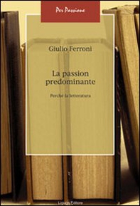 La passion predominante. Perché la letteratura - Librerie.coop