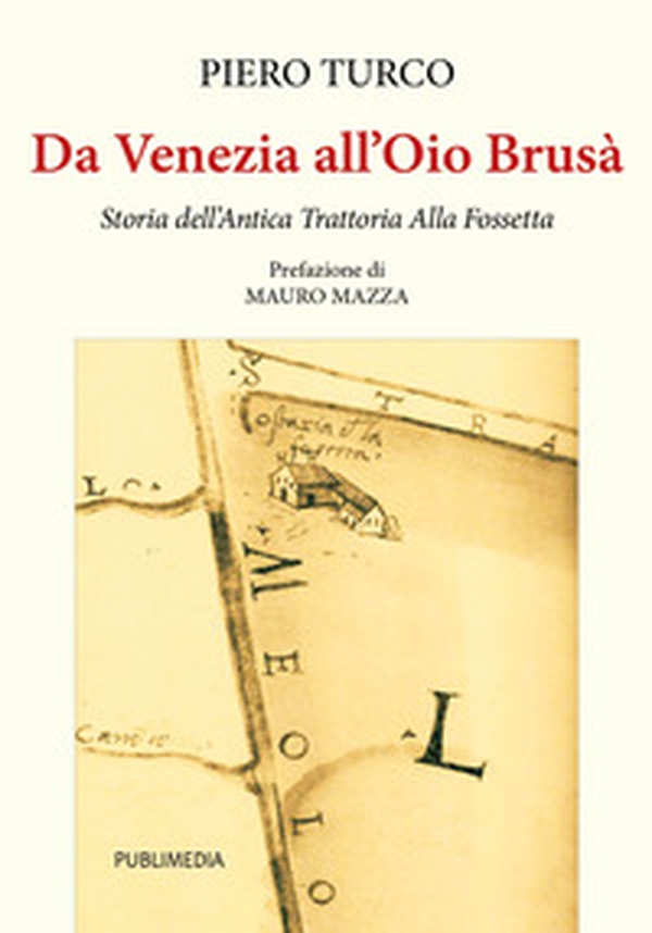 Da Venezia all'Oio Brusà. Storia dell'Antica Trattoria Alla Fossetta - Librerie.coop Da Venezia all'Oio Brusà. Storia dell'Antica Trattoria Alla Fossetta - Librerie.coop