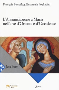 L'annunciazione a Maria nell'arte d'Oriente e d'Occidente - Librerie.coop