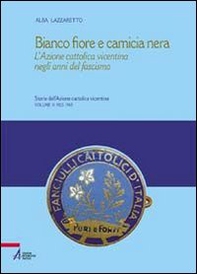 Bianco fiore e camicia nera. L'Azione cattolica vicentina negli anni del fascismo - Librerie.coop
