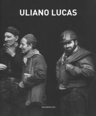 Uliano Lucas. Catalogo della mostra (Brescia, 7 marzo-7 maggio 2017) - Librerie.coop