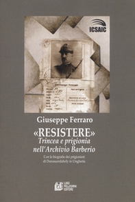 Resistere. Trincea e prigionia nell'archivio Barberio - Librerie.coop Resistere. Trincea e prigionia nell'archivio Barberio - Librerie.coop