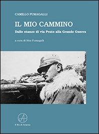Il mio cammino. Dalle stanze di via Prato alla grande guerra - Librerie.coop Il mio cammino. Dalle stanze di via Prato alla grande guerra - Librerie.coop
