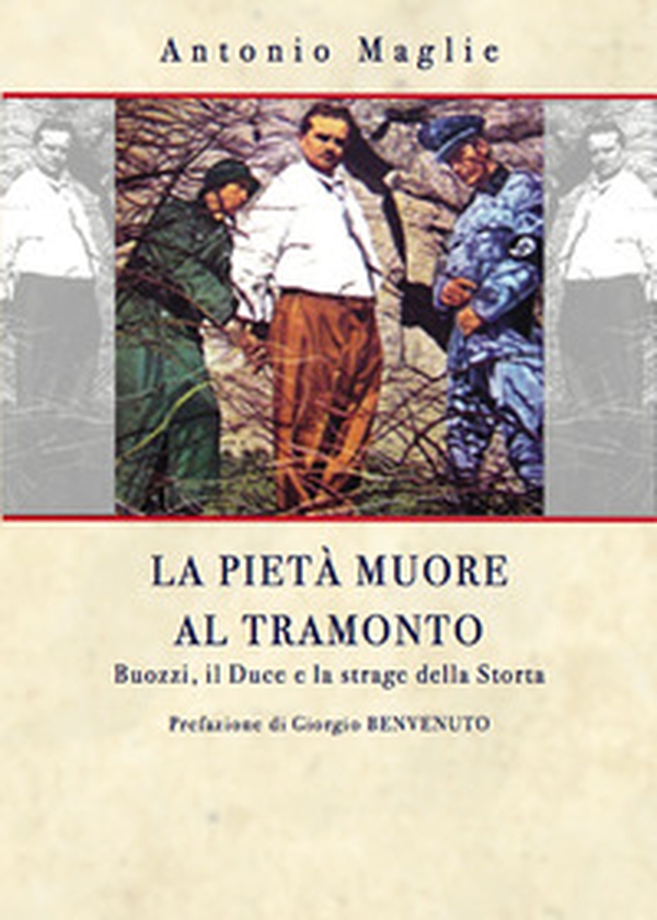 La pietà muore al tramonto. Buoni, il Duce e la strage della Storta - Librerie.coop La pietà muore al tramonto. Buoni, il Duce e la strage della Storta - Librerie.coop