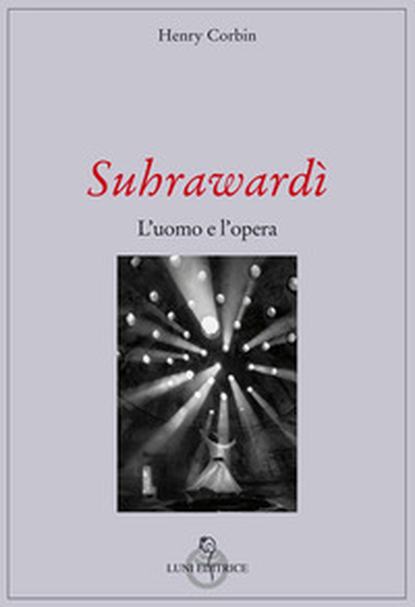 Suhrawardi. L'uomo e l'opera - Librerie.coop Suhrawardi. L'uomo e l'opera - Librerie.coop