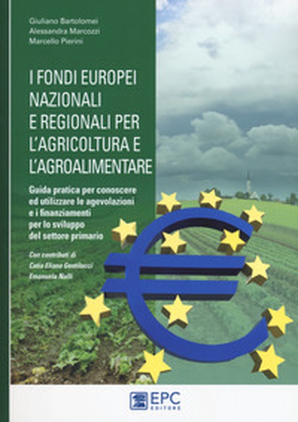 I fondi europei nazionali e regionali per l'agricoltura e l'agroalimentare. Guida pratica per conoscere ed utilizzare le agevolazioni e i finanziamenti per lo sviluppo del settore primario - Librerie.coop I fondi europei nazionali e regionali per l'agricoltura e l'agroalimentare. Guida pratica per conoscere ed utilizzare le agevolazioni e i finanziamenti per lo sviluppo del settore primario - Librerie.coop