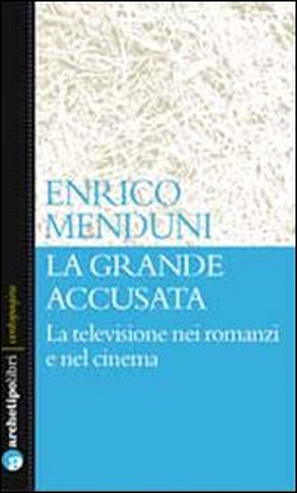 La grande accusata. La televisione nei romanzi e nel cinema - Librerie.coop La grande accusata. La televisione nei romanzi e nel cinema - Librerie.coop
