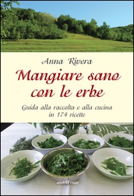 Mangiare sano con le erbe. Guida alla raccolta e alla cucina in 174 ricette - Librerie.coop