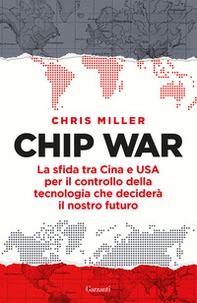 Chip war. La sfida tra Cina e USA per il controllo della tecnologia che deciderà il nostro futuro - Librerie.coop Chip war. La sfida tra Cina e USA per il controllo della tecnologia che deciderà il nostro futuro - Librerie.coop