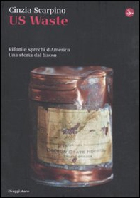 US Waste. Rifiuti e sprechi d'America. Una storia dal basso - Librerie.coop