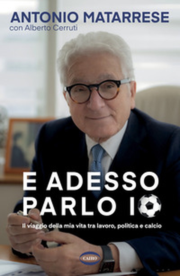 E adesso parlo io. Il viaggio della mia vita tra lavoro, politica e calcio - Librerie.coop E adesso parlo io. Il viaggio della mia vita tra lavoro, politica e calcio - Librerie.coop