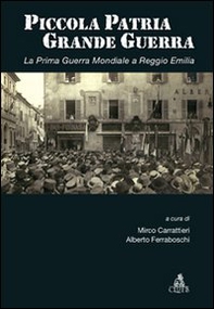 Piccola patria, grande guerra. La prima guerra mondiale a Reggio Emilia - Librerie.coop