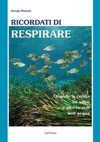 Ricordati di respirare. Quando la cernia mi salvò e altri ricordi sott'acqua. Il mare è un ecosistema da conoscere meglio e preservare di più - Librerie.coop
